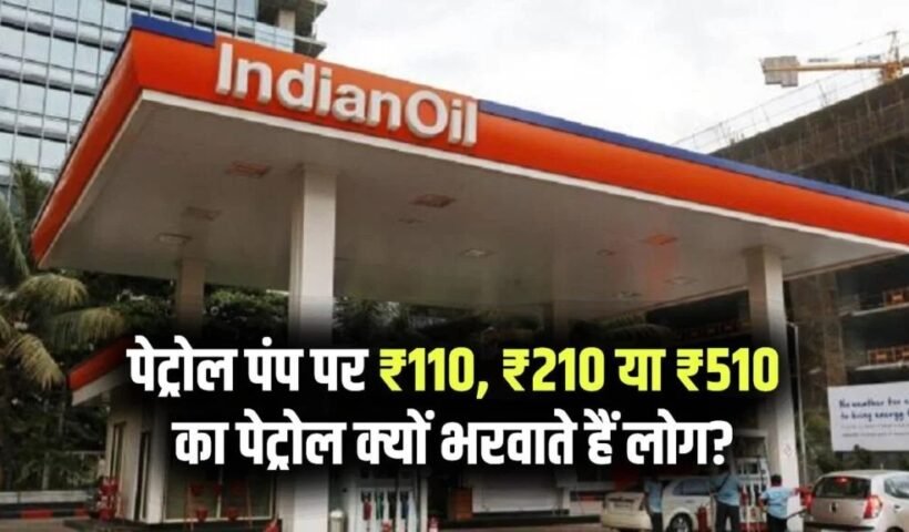 पेट्रोल पंप पर ₹110, ₹210 या ₹510ˈ का पेट्रोल क्यों भरवाते हैं लोग? जानिए पीछे की वजहˌ