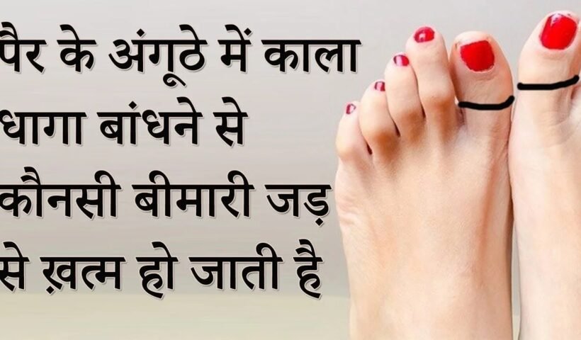 पैरों के अंगूठे में काला धागा बांधनेˈ से जड़ से खत्म हो जाती है यह बीमारीˌ