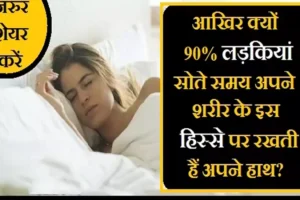 90%लड़कियां सोते समय अपने शरीर​ के इस हिस्से पर रखती हैं अपने हाथ, जानिए क्यों ?
