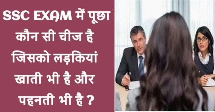 SSC EXAM में पूछा कौन सी चीज है जिसको लड़कियां खाती भी है और पहनती भी है