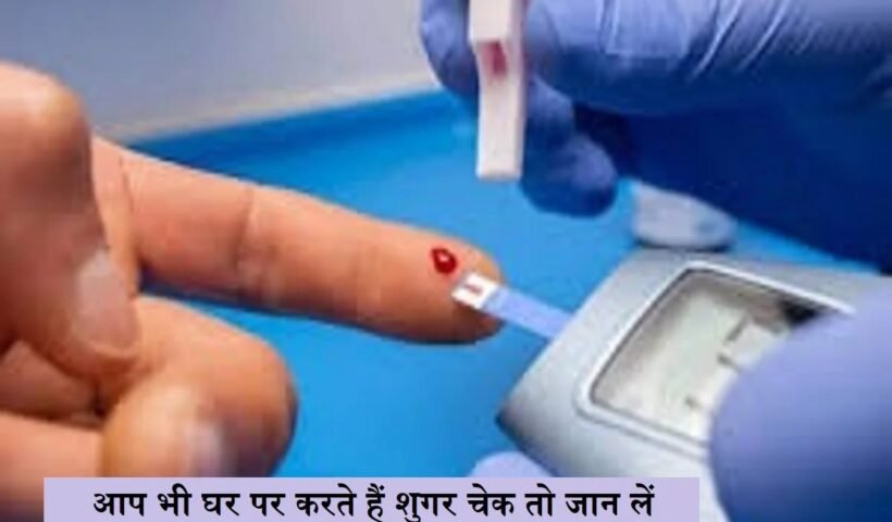 आपˈ भी घर पर करते हैं शुगर चेक तो जान लें ग्लूकोमीटर से ये 5 गलतियां दिखाती हैं गलत रीडिंग