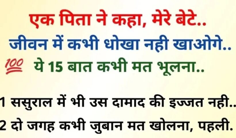 एक पिता की सीख: जीवन में धोखा नहीं खाओगे ये 15 बातें कभी मत भूलना