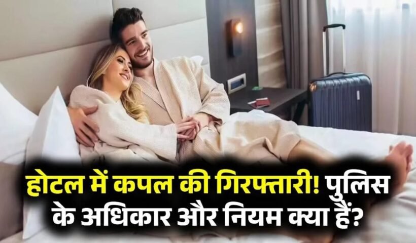 क्याˈ होटल में रुके कपल्स को पुलिस कर सकती है गिरफ्तार? जानें क्या है नियम
