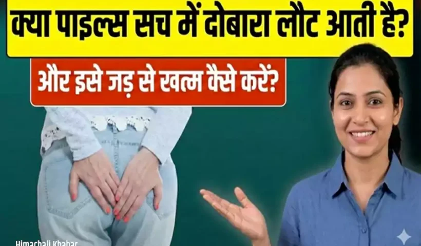 क्यापाइल्स सच में दोबारा लौट​ आती है? और इसे जड़ से खत्म कैसे करें? इग्नोर न करें अभी पढ़ें