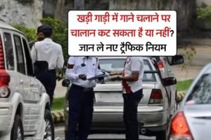 खड़ीˈ गाड़ी में गाने चलाने पर चालान कट सकता है या नहीं? जान ले नए ट्रैफिक नियम