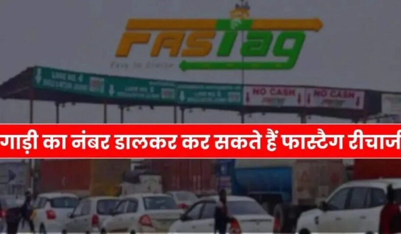 गाड़ी का नंबर डालकर कर सकते हैं फास्टैग रीचार्ज जान लें पूरा प्रोसेस