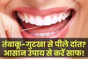 तंबाकू और गुटखा से पीले पड़े दांत? इन आसान उपायों से करें तुरंत साफ!