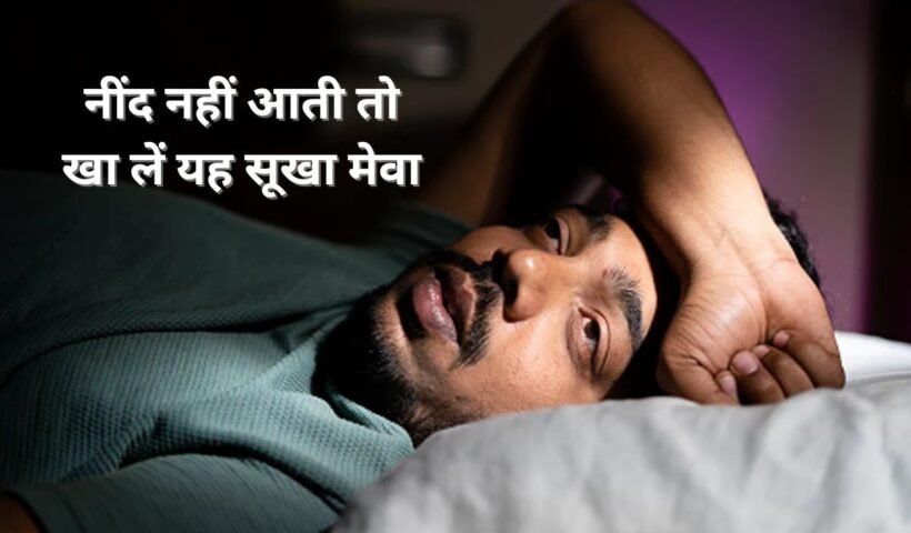 नींद नहीं आती तो स्लीपिंग पिल्स ना लें बल्कि खाएं यह एक सूखा मेवा, गहरी और चैन की नींद आएगी