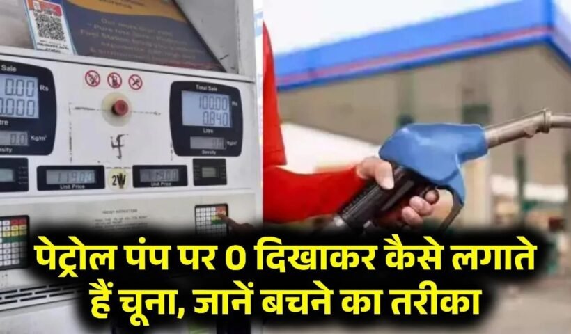 पेट्रोल पंप पर सिर्फ 0 दिखाकर ऐसे करते हैं आपकी जेब ढ़ीली, बचने के लिए अपनाए ये तरीका