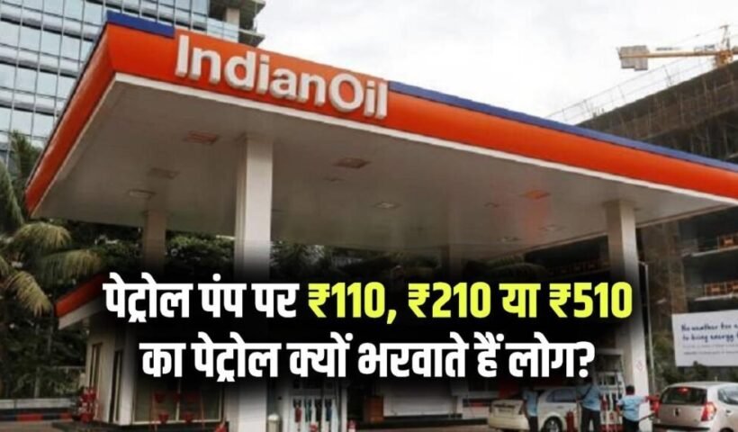 पेट्रोलपंप पर ₹110, ₹210 या​ ₹510 का पेट्रोल क्यों भरवाते हैं लोग? जानिए पीछे की वजह