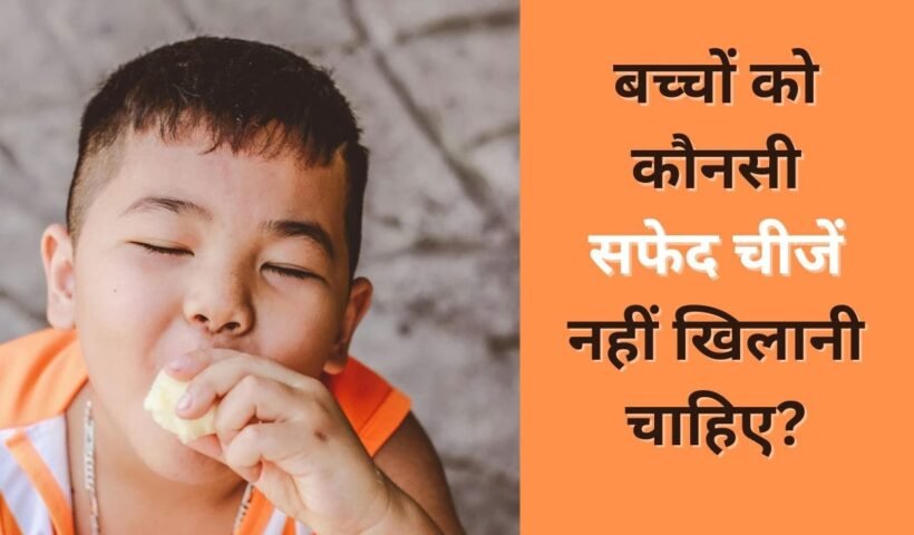 बच्चे को कभी नहीं खिलानी चाहिए ये 8 सफेद चीजें, बच्चों के डॉक्टर ने दी माता-पिता को सलाह