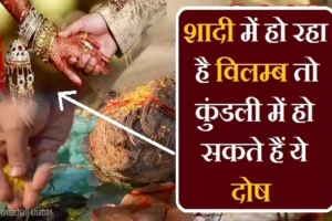 यदिआपकी शादी में भी हो​ रहा है विलम्ब तो कुंडली में हो सकते हैं ये दोष, जानिए निवारण
