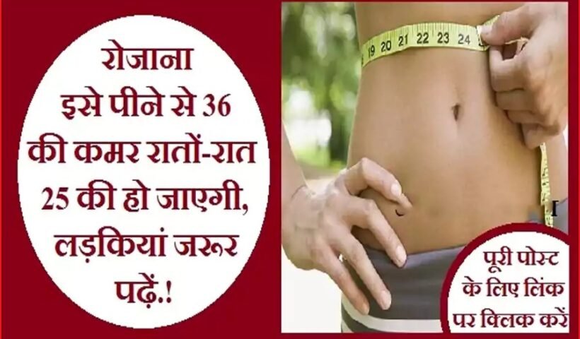 रोजाना इसे पीने से 36 की कमर रातों-रात 25 की हो जाएगी, लड़कियां जरूर पढ़ें.!