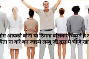 लोगआपको बौना या ठिंगना बोलकर​ चिढा़ते है तो चिंता ना करे, बन जाइये लम्बू जी बस ये चीज़े खाएँ