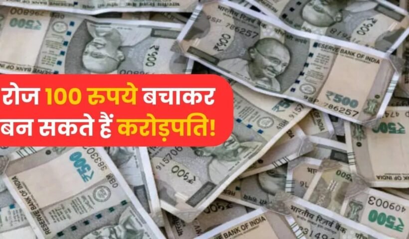 सिर्फˈ ₹100 बचाकर भी बन सकते हैं करोड़पति ऐसे होगा ये कमाल