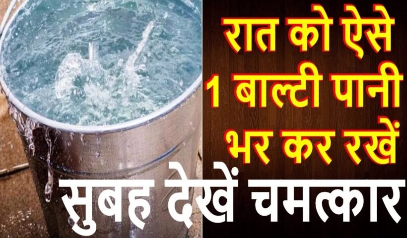 सोनेˈ से पहले अगर आप भरेंगे बाल्टी तो सुबह होगा यह चमत्कार