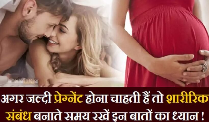 होनाचाहती​​​ हैं अगर जल्दी प्रेग्नेंट तो शारीरिक संबंध बनाते समय रखें इन खास बातों का ध्यान