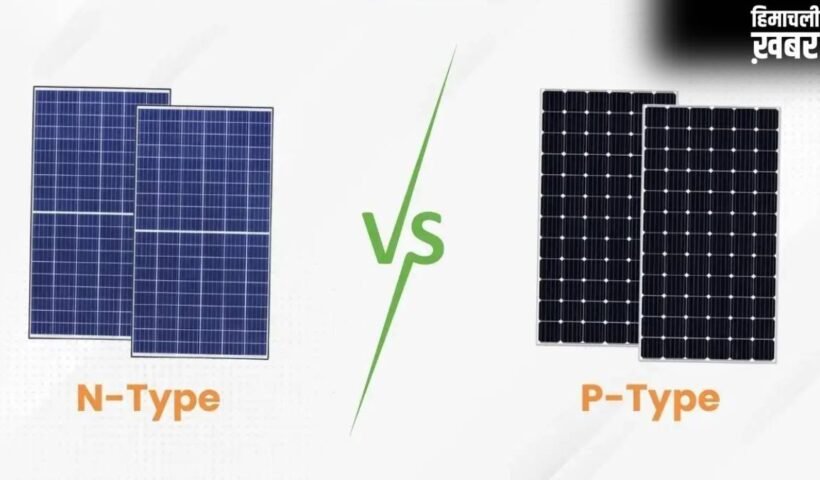 P-टाइप या N-टाइप? कौन सा सोलर पैनल है बेहतर? छत पर लगाने से पहले समझें पूरा गणित​