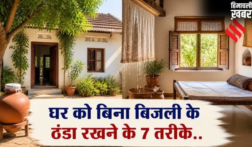 घर को बिना बिजली के रखें ठंडा, अपनाएं ये 7 देसी तरीके