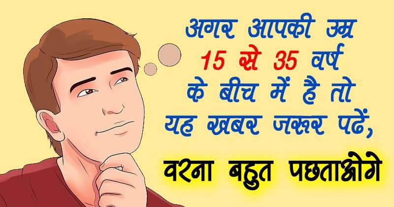 ​​15 से 35 की उम्र वाले जरूर जाने ये बातें, वरना बड़ी मुसीबत में पड़ जाएंगे​​​​​