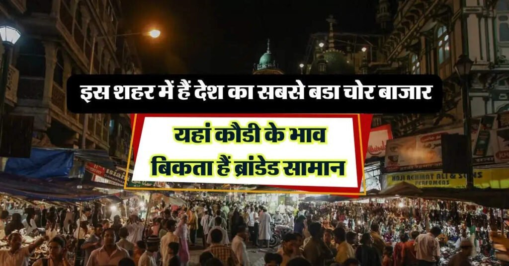 ​​Chor bazzar: इस शहर में हैं देश का सबसे बडा चोर बाजार यहां कौडी के भाव बिकता हैं ब्रांडेड सामान​​​​​