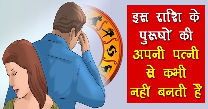 ​​इस राशि के पुरूषों की अपनी पत्नी से कभी नहीं बनती हैं कहीं आप भी तो नहीं है शामिल​​​​​