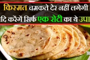 ​​किस्मत चमकते देर नहीं लगेगी यदि करेंगें सिर्फ एक रोटी का ये उपाय​​​​​