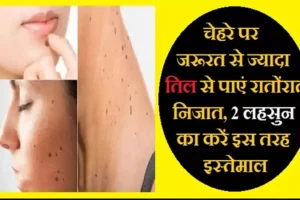 ​​चेहरे पर जरूरत से ज्यादा तिल से पाएं रातों रात निजात, 2 लहसुन का करें इस तरह इस्तेमाल​​​​​