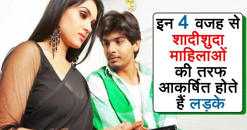 ​​ये हैं वो 4 कारण, जिसके चलते पुरुष शादीशुदा महिलायों की ओर अधिक आकर्षित होते हैं​​​​​